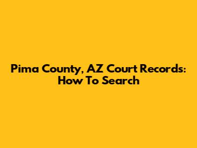Pima County, AZ Court Records: How To Search