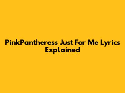 PinkPantheress 'Just For Me' Lyrics Explained
