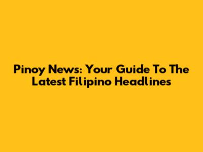 Pinoy News: Your Guide To The Latest Filipino Headlines
