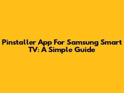 Pinstaller App For Samsung Smart TV: A Simple Guide