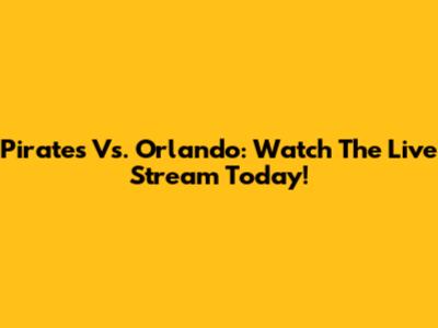 Pirates Vs. Orlando: Watch The Live Stream Today!