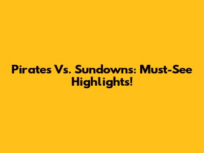 Pirates Vs. Sundowns: Must-See Highlights!