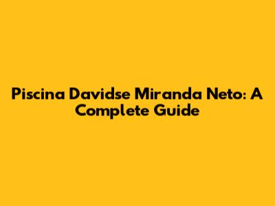 Piscina Davidse Miranda Neto: A Complete Guide