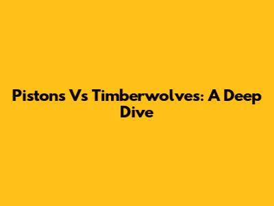 Pistons Vs Timberwolves: A Deep Dive