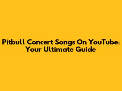 Pitbull Concert Songs On YouTube: Your Ultimate Guide