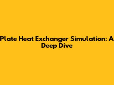 Plate Heat Exchanger Simulation: A Deep Dive