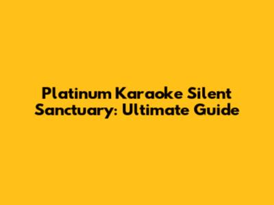 Platinum Karaoke Silent Sanctuary: Ultimate Guide