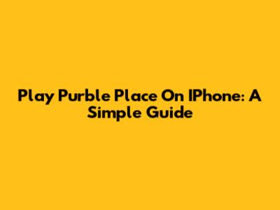 Play Purble Place On IPhone: A Simple Guide