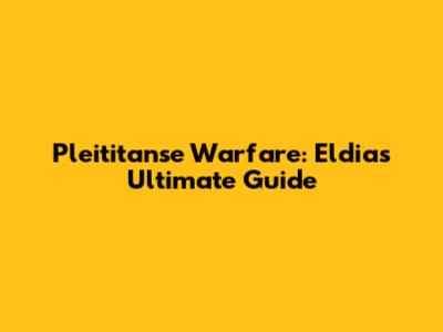 Pleititanse Warfare: Eldia's Ultimate Guide