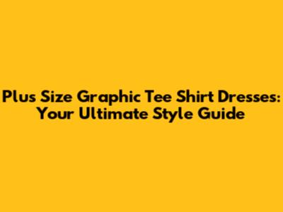 Plus Size Graphic Tee Shirt Dresses: Your Ultimate Style Guide