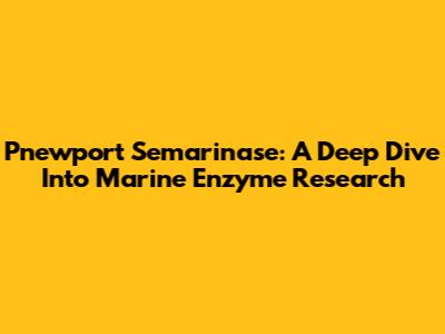 Pnewport Semarinase: A Deep Dive Into Marine Enzyme Research