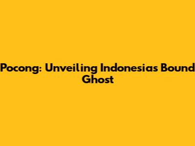 Pocong: Unveiling Indonesia's Bound Ghost