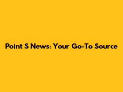 Point S News: Your Go-To Source