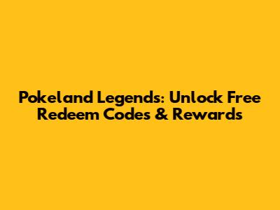 Pokeland Legends: Unlock Free Redeem Codes & Rewards