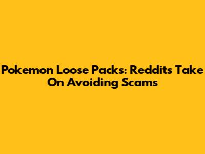Pokemon Loose Packs: Reddit's Take On Avoiding Scams