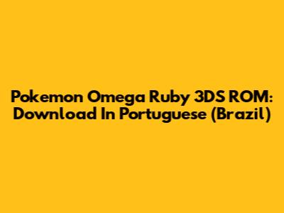 Pokemon Omega Ruby 3DS ROM: Download In Portuguese (Brazil)