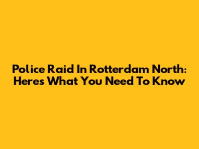 Police Raid In Rotterdam North: Here's What You Need To Know