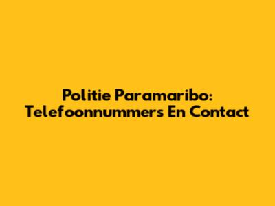 Politie Paramaribo: Telefoonnummers En Contact