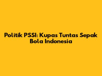 Politik PSSI: Kupas Tuntas Sepak Bola Indonesia