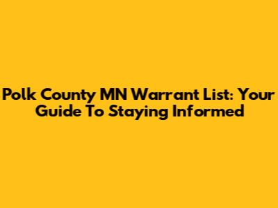 Polk County MN Warrant List: Your Guide To Staying Informed