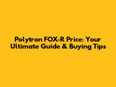 Polytron FOX-R Price: Your Ultimate Guide & Buying Tips