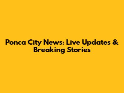 Ponca City News: Live Updates & Breaking Stories