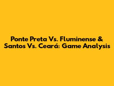 Ponte Preta Vs. Fluminense & Santos Vs. Ceará: Game Analysis