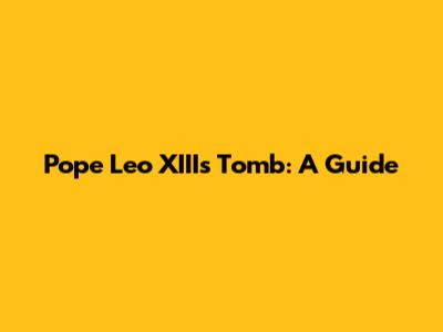 Pope Leo XIII's Tomb: A Guide