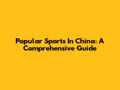 Popular Sports In China: A Comprehensive Guide