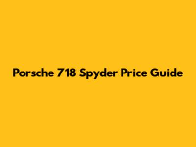 Porsche 718 Spyder Price Guide
