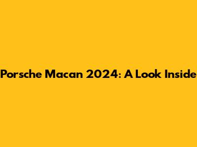 Porsche Macan 2024: A Look Inside