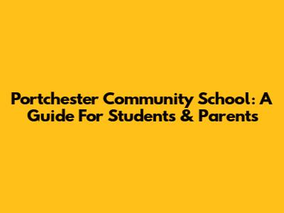 Portchester Community School: A Guide For Students & Parents