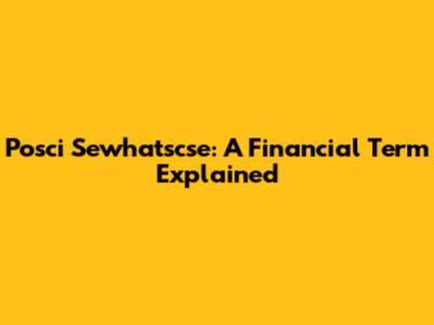 Posci Sewhatscse: A Financial Term Explained