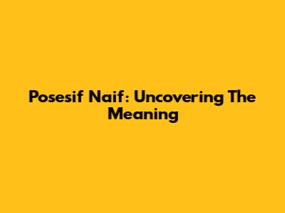 Posesif Naif: Uncovering The Meaning