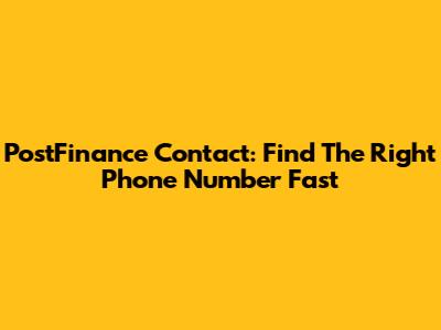 PostFinance Contact: Find The Right Phone Number Fast