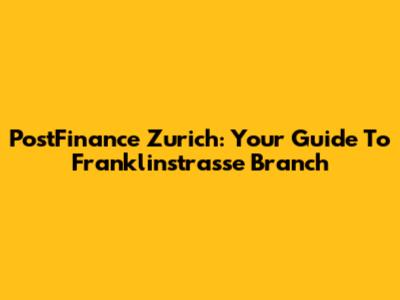 PostFinance Zurich: Your Guide To Franklinstrasse Branch