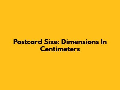 Postcard Size: Dimensions In Centimeters