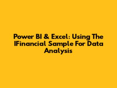 Power BI & Excel: Using The IFinancial Sample For Data Analysis