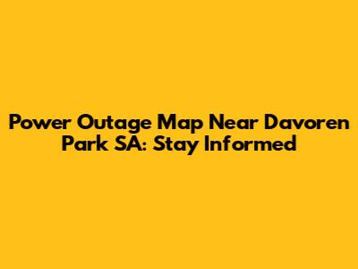 Power Outage Map Near Davoren Park SA: Stay Informed