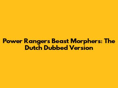 Power Rangers Beast Morphers: The Dutch Dubbed Version