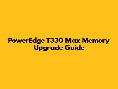 PowerEdge T330 Max Memory Upgrade Guide