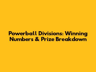 Powerball Divisions: Winning Numbers & Prize Breakdown
