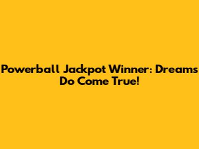 Powerball Jackpot Winner: Dreams Do Come True!