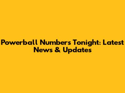 Powerball Numbers Tonight: Latest News & Updates