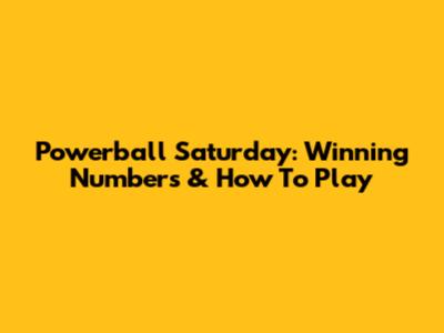 Powerball Saturday: Winning Numbers & How To Play