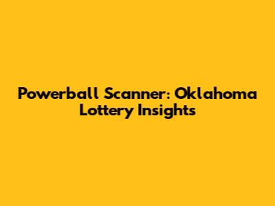 Powerball Scanner: Oklahoma Lottery Insights