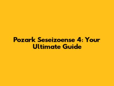 Pozark Seseizoense 4: Your Ultimate Guide