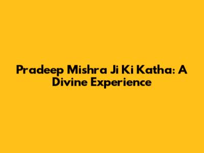 Pradeep Mishra Ji Ki Katha: A Divine Experience