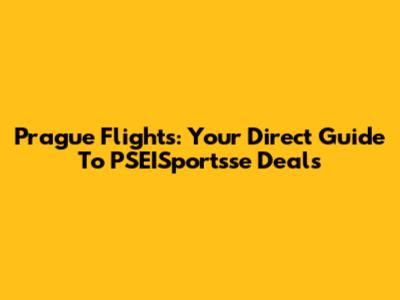 Prague Flights: Your Direct Guide To PSEISportsse Deals