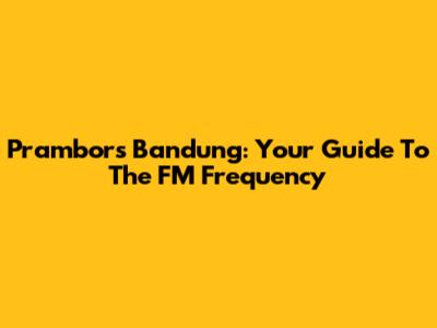 Prambors Bandung: Your Guide To The FM Frequency